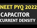 NEET PYQ 2022 | CAPACITANCE OF CAPACITOR | CURRENT DENSITY