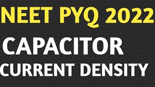 NEET PYQ 2022 | CAPACITANCE OF CAPACITOR | CURRENT DENSITY