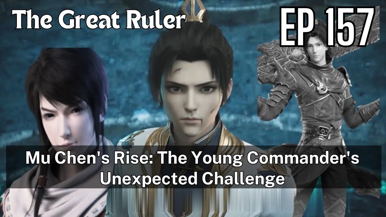 [EP157] Mu Chen's Rise: The Young Commander's Unexpected Challenge