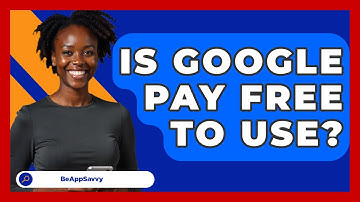 Is Google Pay Free To Use? - Be App Savvy