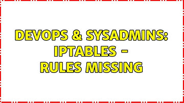 DevOps & SysAdmins: iptables - rules missing