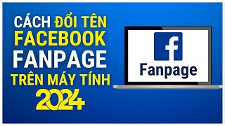 Hướng Dẫn Đổi Tên Fanpage Facebook 2024 Trên Máy Tính, Giao Diện Mới