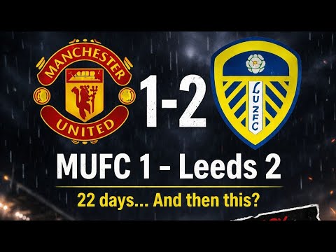 22 days... And then this! Mufc - Leeds 1-2