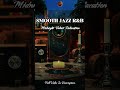 Smooth Jazz &amp; Soul R&amp;B- Relaxing Night Soft Music For Work &amp; Study  #relaxingmusic #jazz #smoothjazz