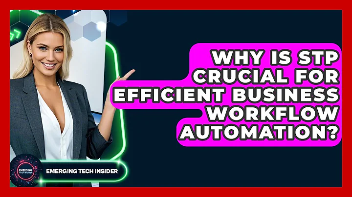 Why Is STP Crucial For Efficient Business Workflow Automation? - Emerging Tech Insider