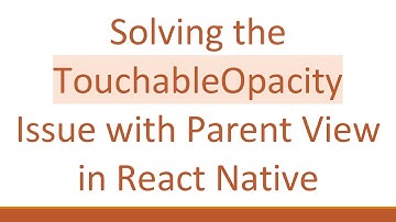 Solving the TouchableOpacity Issue with Parent View in React Native
