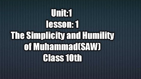 The simplicity and humility of Hazrat Muhammad SAW Lesson: 1 class 10th