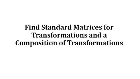 Find Standard Matrices for Transformations and a Composition of Transformations
