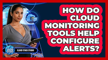 How Do Cloud Monitoring Tools Help Configure Alerts? - Cloud Stack Studio