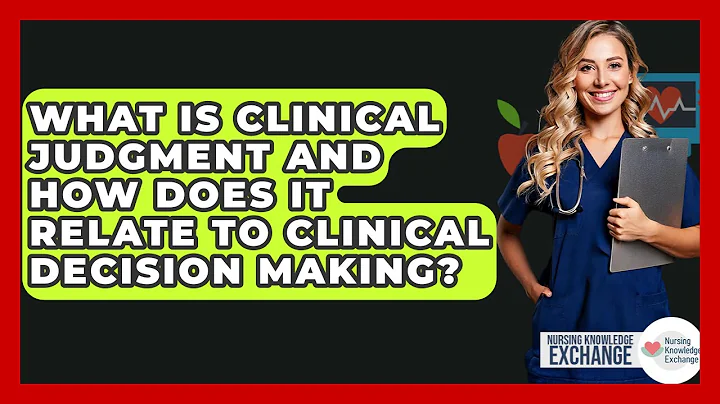 What Is Clinical Judgment And How Does It Relate To Clinical Decision Making?