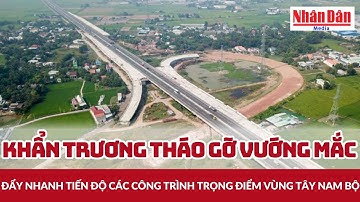 Khẩn trương tháo gỡ vướng mắc, đẩy nhanh tiến độ các công trình trọng điểm vùng Tây Nam Bộ