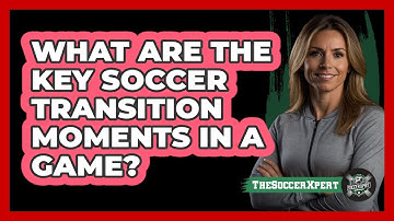 What Are The Key Soccer Transition Moments In A Game? - The Soccer Xpert