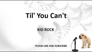 Til' You Can't BY KID ROCK (LYRICS)