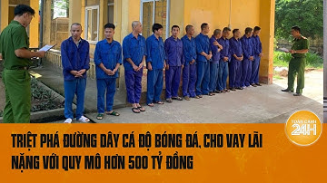Truy bắt đường dây cá độ bóng đá, cho vay lãi nặng với quy mô hơn 500 tỷ đồng  | Toàn cảnh 24h