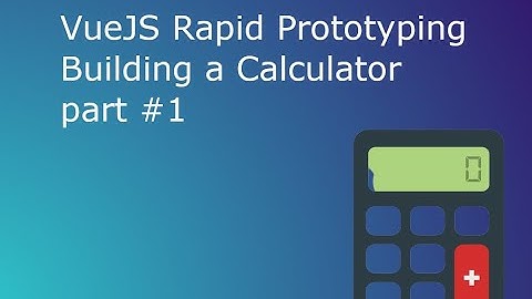VueJS Rapid Prototyping - Calculator Part #1