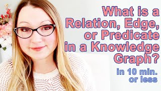 What is a Relation, Edge, or Predicate in a Knowledge Graph? In 10 min. or less