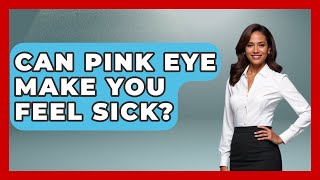 Can Pink Eye Make You Feel Sick? - Optometry Knowledge Base