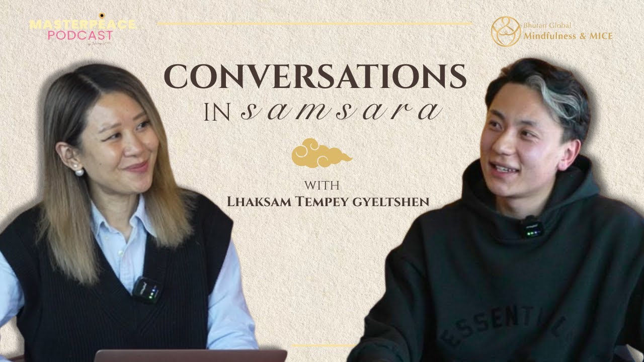 Conversations In Samsara | Lhaksam Tempey Gyeltshen | MASTERPEACE Podcast by Tshering Yuden