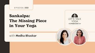 EP232: Sankalpa: The Missing Piece in Your Yoga with Medha Bhaskar