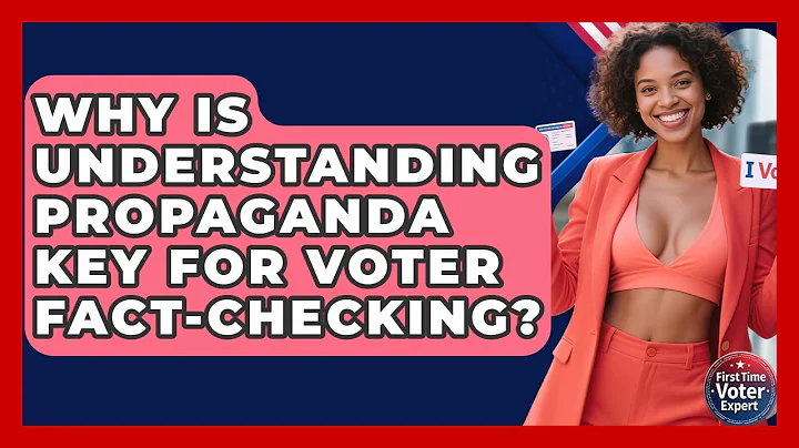 Why Is Understanding Propaganda Key For Voter Fact-checking? - First Time Voter Expert