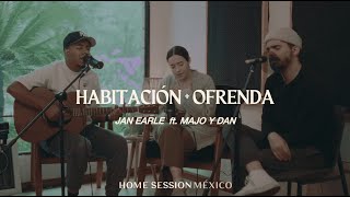 HABITACIÓN + OFRENDA - Jan Earle ft. Majo y Dan | HOME SESSION México