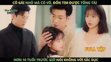 Cô Gái Nhỏ Mà Có Võ, ĐỐN TIM Được Tổng Tài Hơn 10  Tuổi Trước Giờ NÓI KHÔNG Với Sắc D.ụ.c.