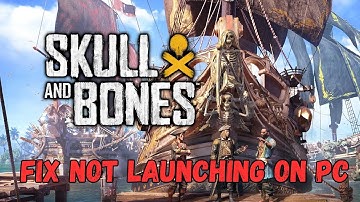 How To Fix Skull and Bones Not Launching, Won