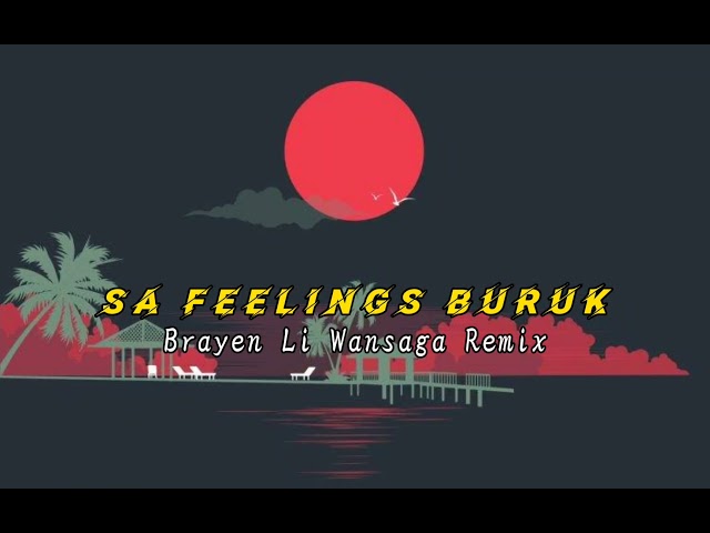 SA FEELINGS BURUK || Brayen Li Wansaga || Remix 🔥 class=