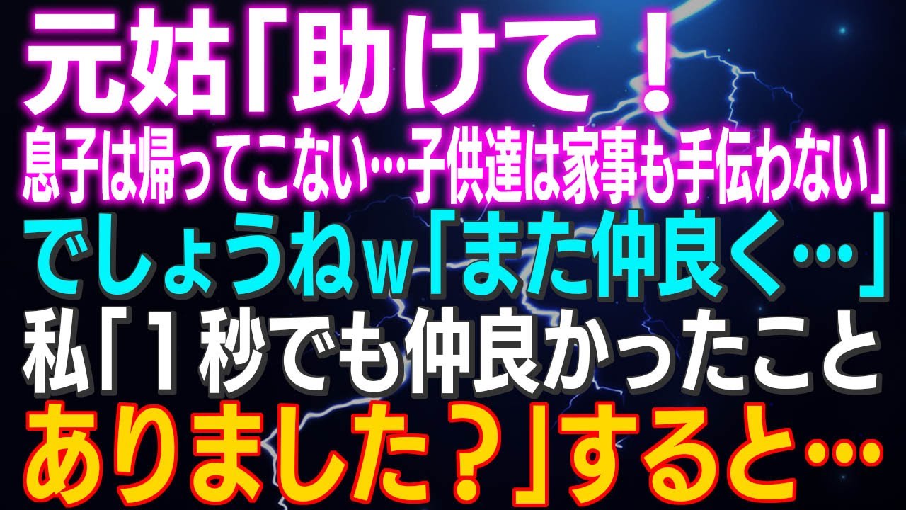 【スカッとする話】元姑「助けて！息子は帰ってこない…子供達は家事も手伝わない」でしょうねｗ「また仲良く…」私「１秒でも仲良かったことありました？」すると…