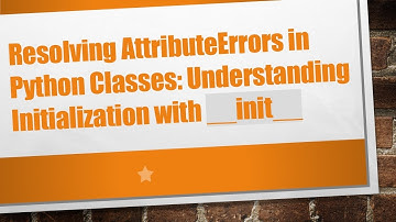 Resolving AttributeErrors in Python Classes: Understanding Initialization with __init__