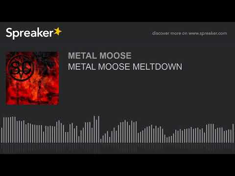 METAL MOOSE MELTDOWN