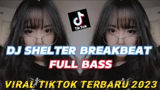 DJ SHELTER BREAKBEAT FULL BASS VIRAL TIKTOK TERBARU 2023