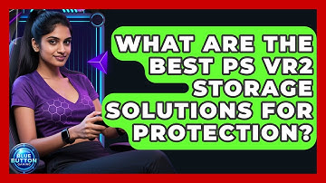 What Are The Best PS VR2 Storage Solutions For Protection? - Blue Button Gaming