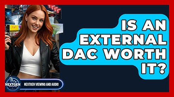 Is An External DAC Worth It? - NextGen Viewing and Audio