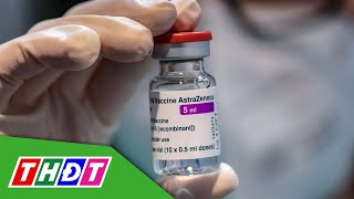 Vắc xin AstraZeneca có thể gây cục máu đông: Không nên quá lo lắng | THDT