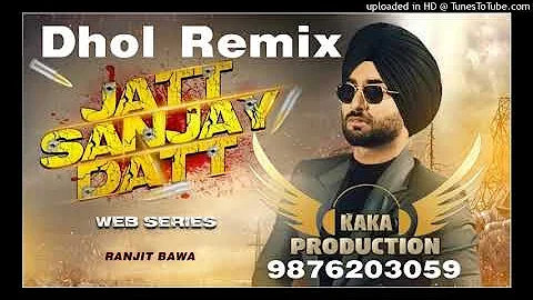 Jatt Sanjay Datt Dhol Remix Ranjit Bawa KAKA PRODUCTION Punjabi Remix Songs Rai PRODUCTION MIX SONG