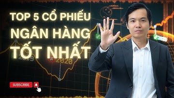 Top 5 Cổ Phiếu Ngân Hàng Tốt Nhất - Cường Steven