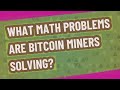 What math problems are Bitcoin miners solving?