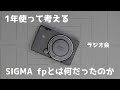 【ラジオ会】SIGMA fpとは一体何だったのか。発売から1年考えてみよう。