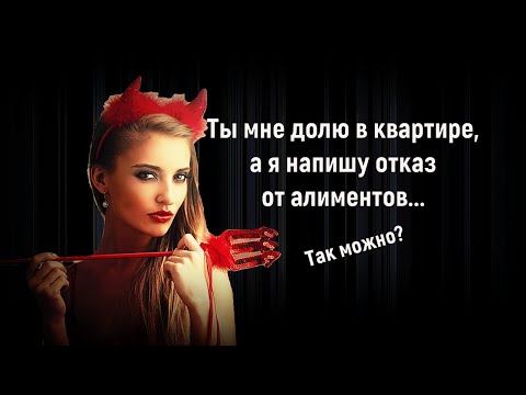 Ты мне квартиру, а я оформлю отказ от алиментов на ребенка! Так можно?