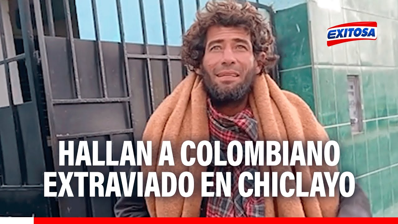 🔴🔵 Lambayeque: Hallan en Chiclayo a ciudadano colombiano extraviado