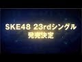 SKE48 23rdシングル発売のお知らせ の動画、YouTube動画。