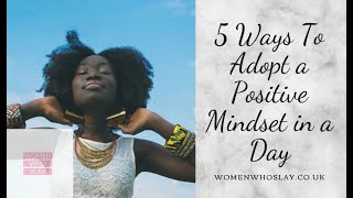 5 Easy Ways To Adopt A Positive Mindset In Your Day