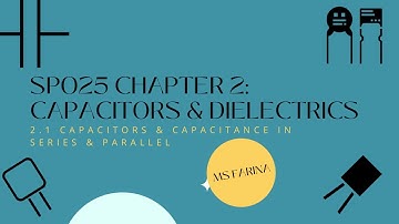 SP025 CHAPTER 2.1 Capacitance and Capacitors in series and parallel