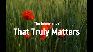 The Inheritance That Truly Matters
