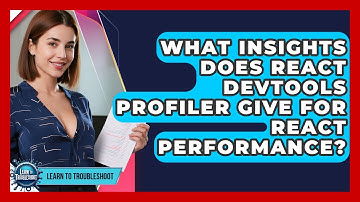 What Insights Does React DevTools Profiler Give For React Performance? - Learn To Troubleshoot