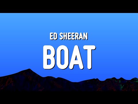 Ed Sheeran - Boat (Lyrics)