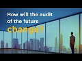 How Will the Audit of the Future Change