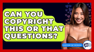Can You Copyright This Or That Questions? - Everyday-Networking