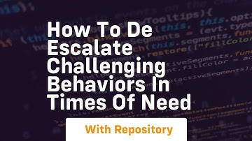 How to de escalate challenging behaviors in times of need
